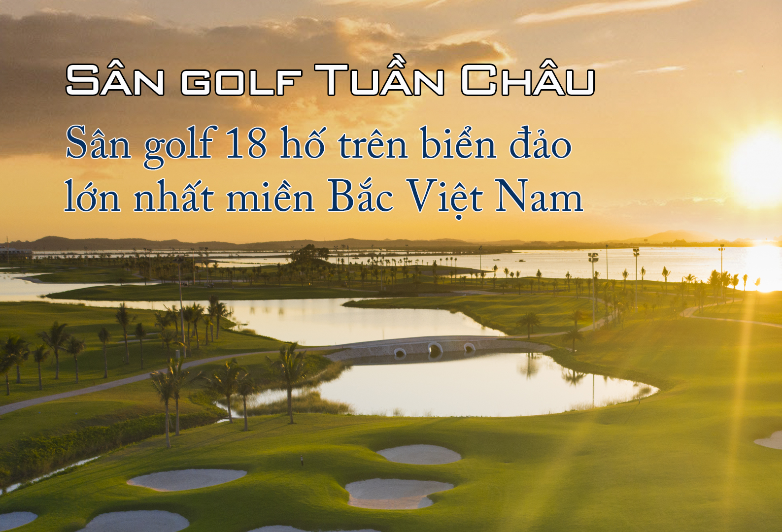 Sân golf Tuần Châu - Sân golf 18 hố trên biển đảo lớn nhất miền Bắc Việt Nam